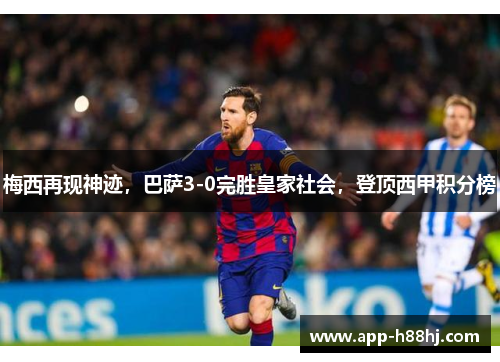 梅西再现神迹，巴萨3-0完胜皇家社会，登顶西甲积分榜